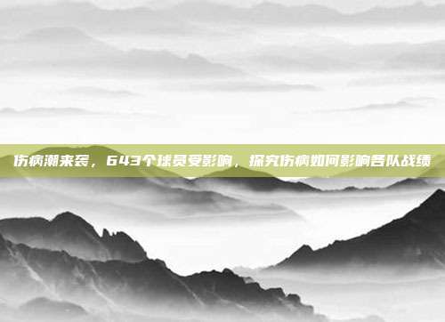 伤病潮来袭，643个球员受影响，探究伤病如何影响各队战绩