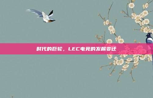 时代的巨轮，LEC电竞的发展变迁