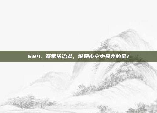 594. 赛季统治者，谁是夜空中最亮的星？