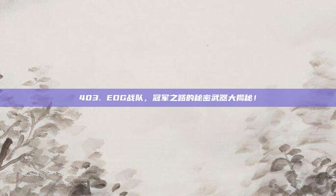 403. EDG战队，冠军之路的秘密武器大揭秘！