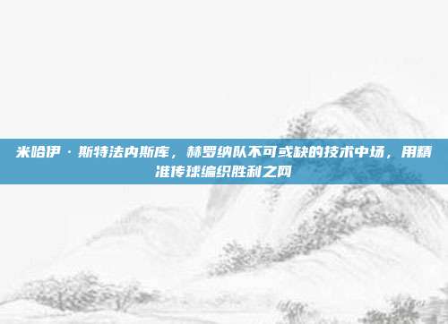 米哈伊·斯特法内斯库，赫罗纳队不可或缺的技术中场，用精准传球编织胜利之网