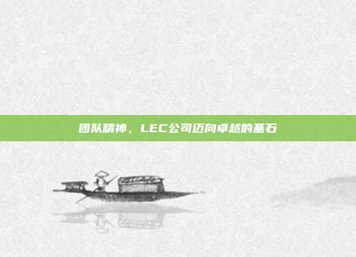 团队精神，LEC公司迈向卓越的基石